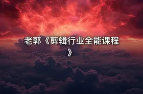 老郭《剪辑行业全能课程》
