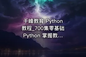 千峰教育 Python 教程_700集零基础 Python 掌握教程（网络爬虫+办公自动化+数据分析）