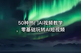 50种热门AI视频教学，零基础玩转AI短视频