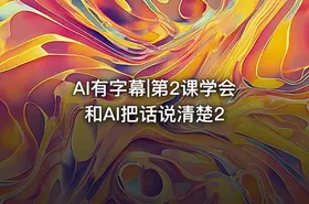 AI有字幕|第2课学会和AI把话说清楚2