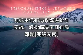 前端主流布局系统进阶与实战，轻松解决页面布局难题[完结无密]