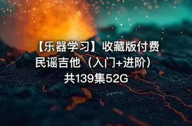 【乐器学习】收藏版付费民谣吉他（入门+进阶）共139集52G - getfromcode