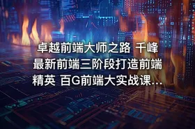 卓越前端大师之路 千峰最新前端三阶段打造前端精英 百G前端大实战课程