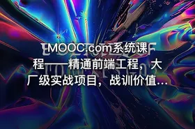 MOOC.com系统课程——精通前端工程，大厂级实战项目，战训价值1680元，无套路24章节
