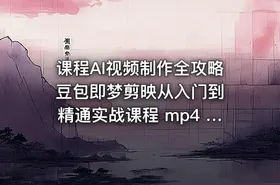 课程AI视频制作全攻略 豆包即梦剪映从入门到精通实战课程 mp4 8.7GB - getfromcode