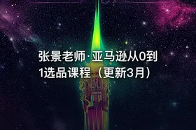 张景老师·亚马逊从0到1选品课程（更新3月）
