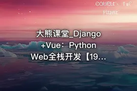 大熊课堂_Django+Vue：Python Web全栈开发【194节】 IT教程吧