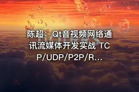 陈超：Qt音视频网络通讯流媒体开发实战 TCP/UDP/P2P/RTSP/RTMP/WebRTC