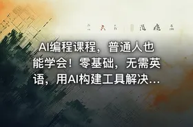 AI编程课程，普通人也能学会！零基础，无需英语，用AI构建工具解决难题，全程实战演练（更新至6月）