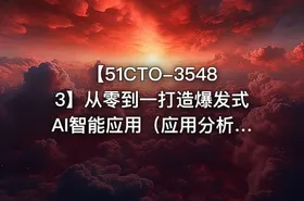 【51CTO-35483】从零到一打造爆发式AI智能应用（应用分析+项目实践）